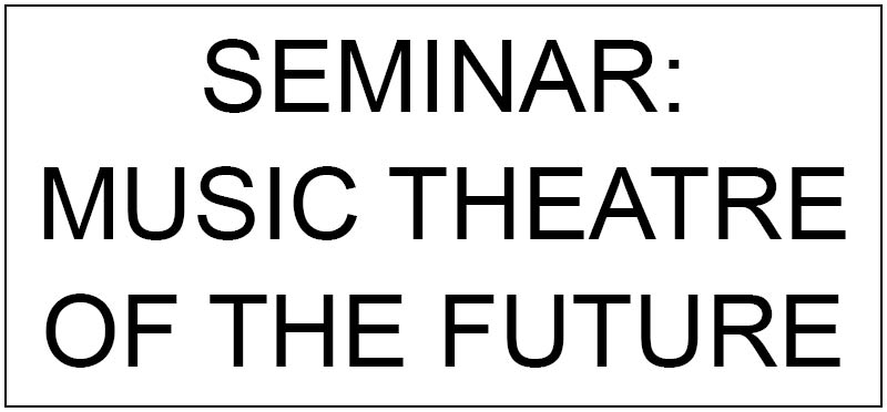 Seminar: Music Theatre of the Future
